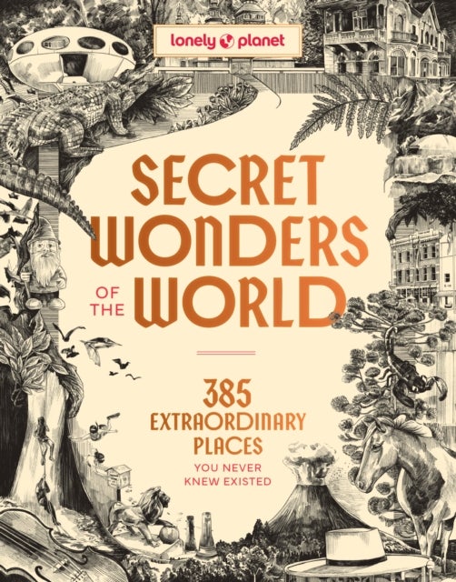 Lonely Planet Secret Wonders of the World - 385 Weird & Wonderful Sights , Travel Itineraries & Top 10 Lists to Get You There , Read Incredible Stories & About Each Place