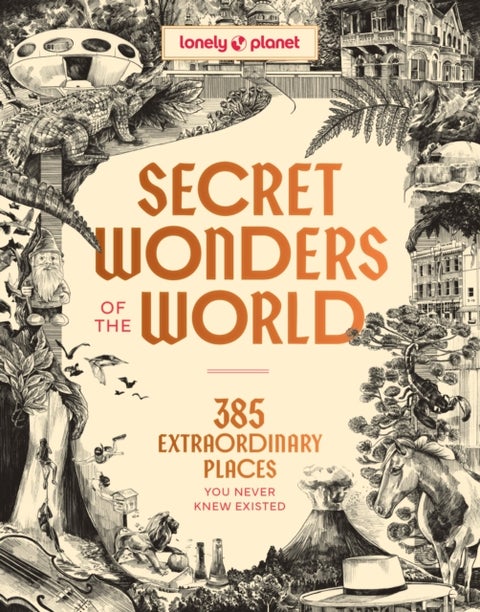 Lonely Planet Secret Wonders of the World - 385 Weird & Wonderful Sights , Travel Itineraries & Top 10 Lists to Get You There , Read Incredible Stories & About Each Place