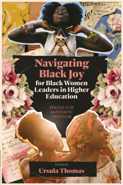 Navigating Black Joy for Black Women Leaders in Higher Education - Spaces for Authentic Freedom