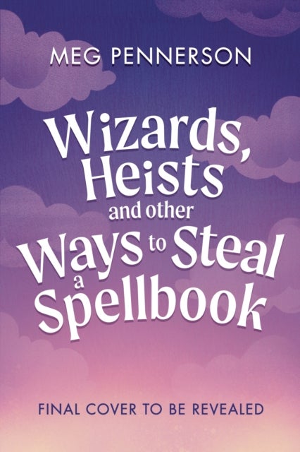 Wizards, Heists and Other Ways to Steal a Spellbook - A cosy bookish fantasy adventure