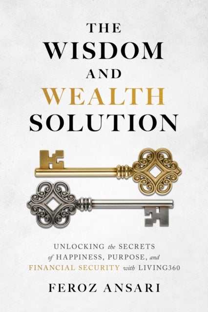 The Wisdom and Wealth Solution - Unlocking the Secrets of Happiness, Purpose, and Financial Security with Living360