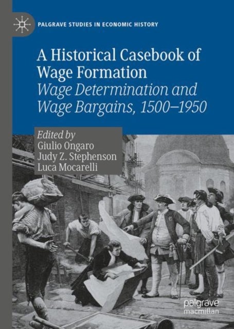 A Historical Casebook of Wage Formation - Wage Determination and Wage Bargains, 1500-1950