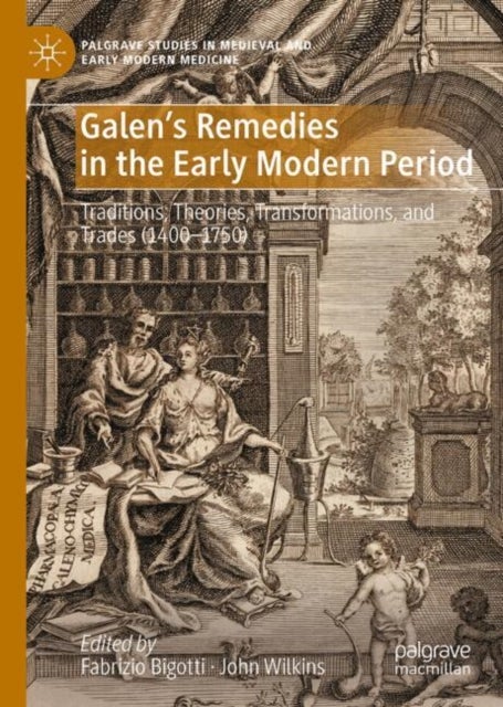 Galen's Remedies in the Early Modern Period - Traditions, Theories, Transformations, and Trades (1400-1750)