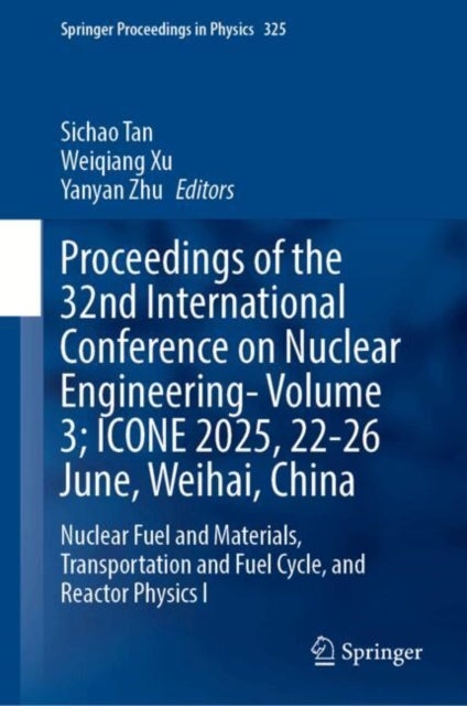 Proceedings of the 32nd International Conference on Nuclear Engineering-Volume 3; ICONE 2025, 22-26 June, Weihai, China - Nuclear Fuel and Materials, Transportation and Fuel Cycle, and Reactor Physics I