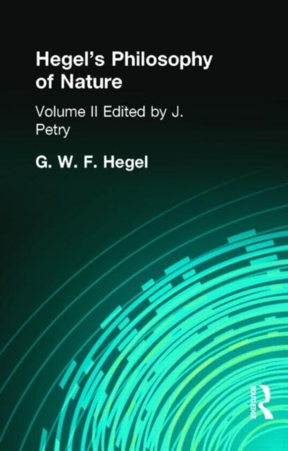 Hegel''s Philosophy of Nature - Volume II Edited by M J Petry