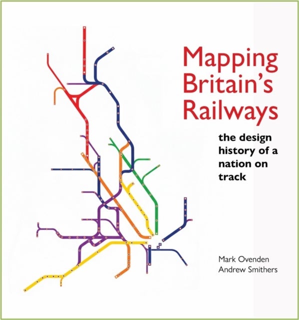 Mapping Britain's Railways - The Design History of a Nation on Track