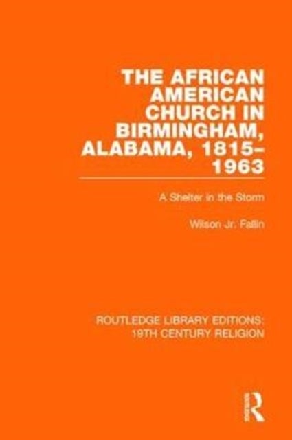 The African American Church in Birmingham, Alabama 1815-1963 - A Shelter in the Storm