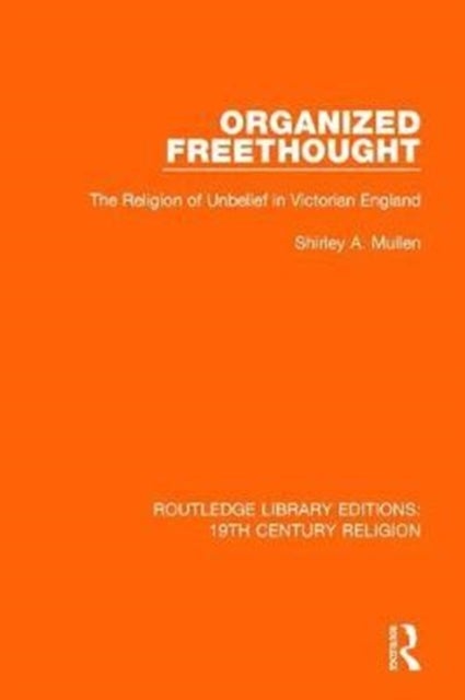 Organized Freethought - The Religion of Unbelief in Victorian England