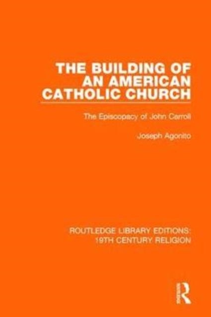 The Building of an American Catholic Church - The Episcopacy of John Carroll