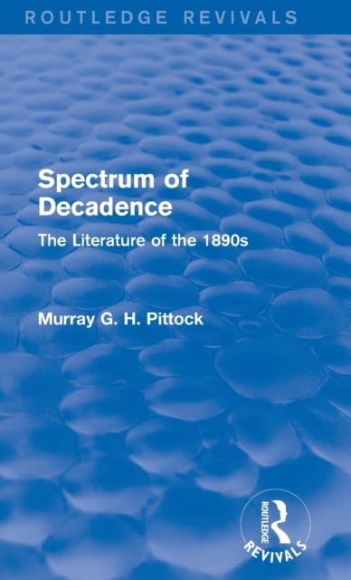 Spectrum of Decadence (Routledge Revivals) - The Literature of the 1890s