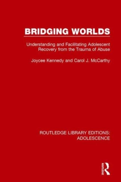 Bridging Worlds - Understanding and Facilitating Adolescent Recovery from the Trauma of Abuse