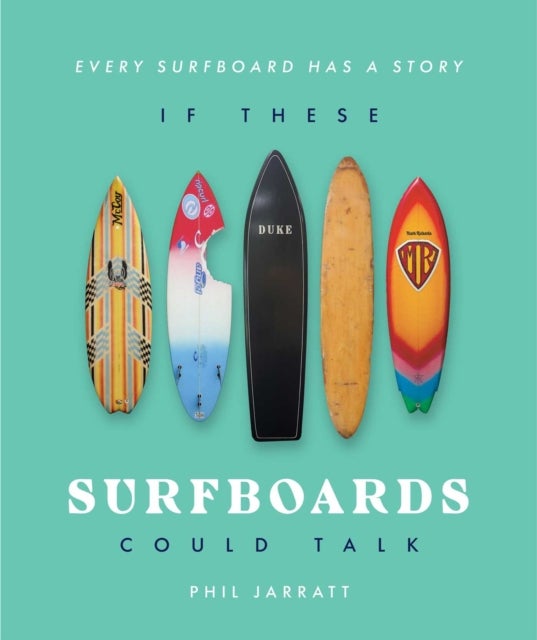 If These Surfboards Could Talk - Every surfboard has a story
