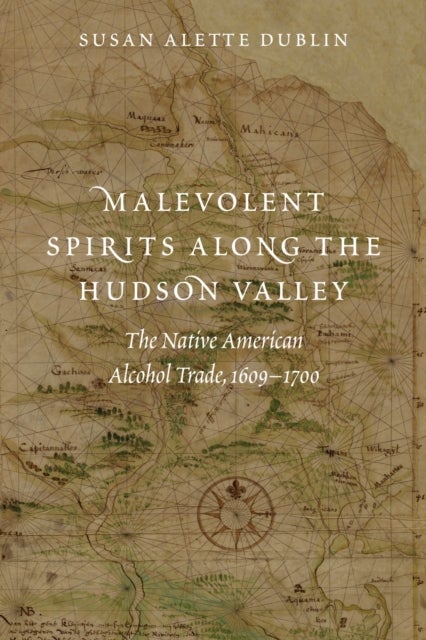 Malevolent Spirits Along the Hudson Valley - The Native American Alcohol Trade, 1609–1700