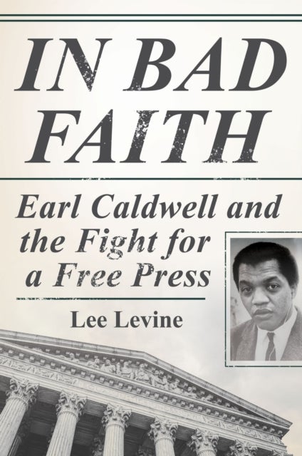 In Bad Faith - Earl Caldwell and the Fight for a Free Press