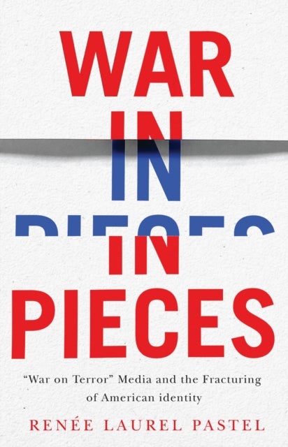 War in Pieces - "War on Terror" Media and the Fracturing of American Identity