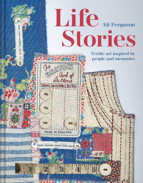 Life Stories - Textile art inspired by people and memories