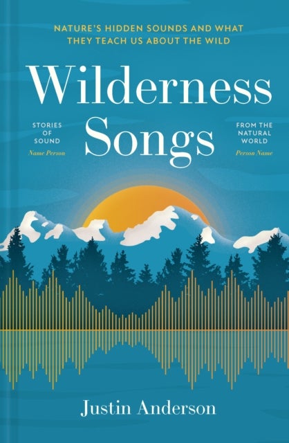 Wilderness Songs - Nature’s hidden sounds and what they teach us about the wild