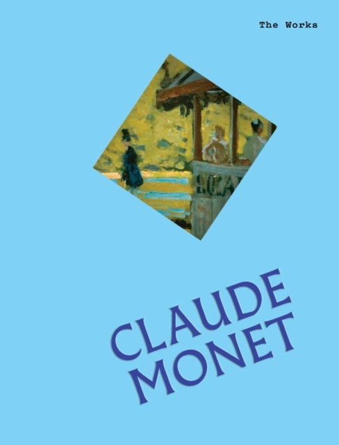 The Works: Claude Monet - The Essential Masterpieces