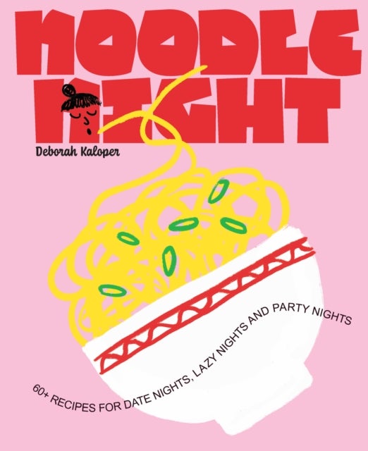 Noodle Night - 60+ recipes for date nights, lazy nights and party nights