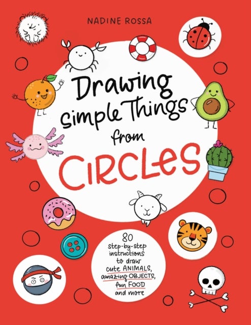 Drawing Simple Things From Circles - 80 step-by-step instructions to draw cute animals, amazing objects, fun food and more