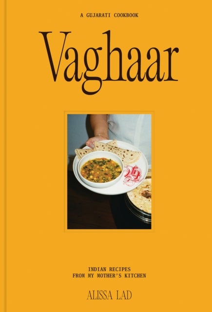 Vaghaar: A Gujarati cookbook - Indian recipes from my mother's kitchen