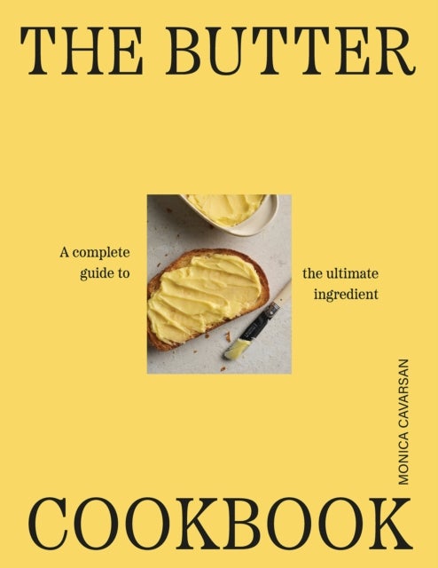 The Butter Cookbook - The complete guide to the ultimate ingredient