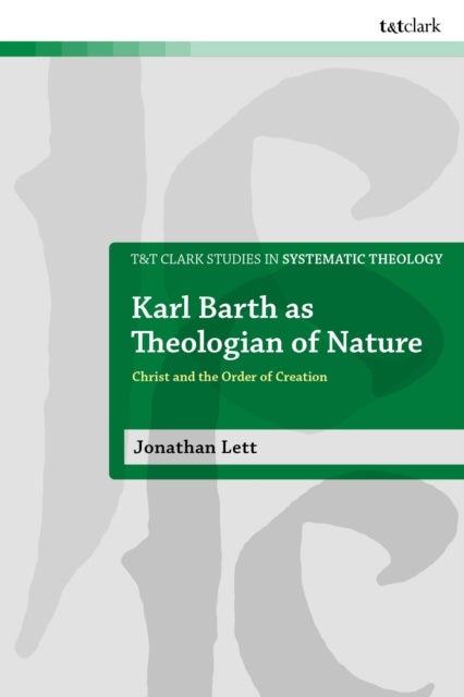 Karl Barth as Theologian of Nature - Christ and the Order of Creation
