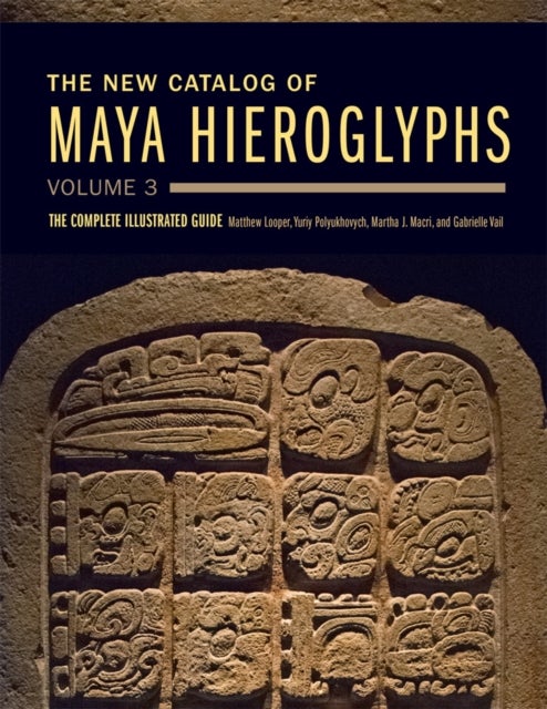 The New Catalog of Maya Hieroglyphs, Volume 3 Volume 285 - The Complete Illustrated Guide