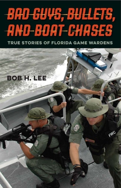 Bad Guys, Bullets, and Boat Chases - True Stories of Florida Game Wardens