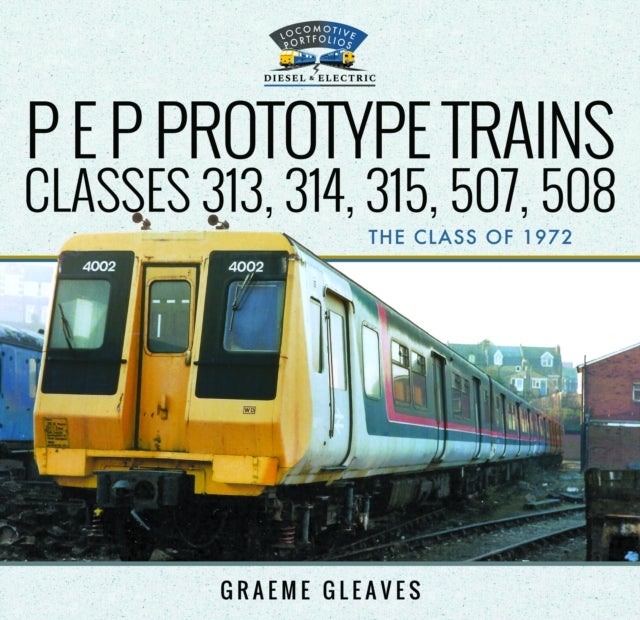 P E P Prototype Trains, Classes 313, 314, 315, 507, 508 - The Class of 1972