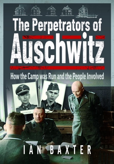 Perpetrators of Auschwitz - How the Camp was Run and the People Involved