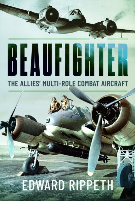 Beaufighter - The Allies’ Multi-Role Combat Aircraft