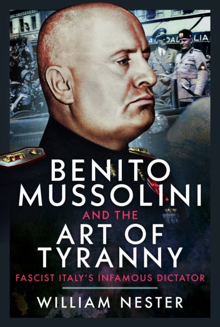 Benito Mussolini and the Art of Tyranny - Fascist Italy’s Infamous Dictator