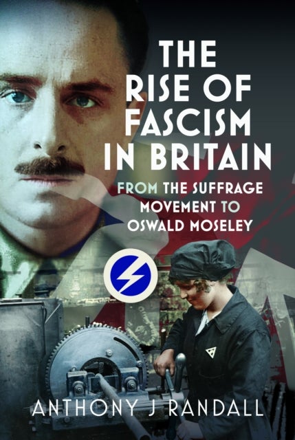 The Rise of Fascism in Britain - From the Suffrage Movement to Oswald Mosley