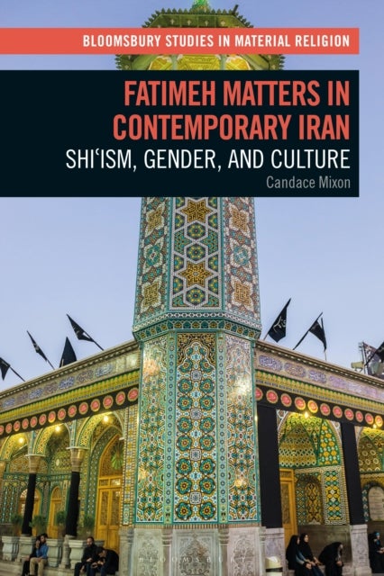 Fatimeh Matters in Contemporary Iran - Shi'ism, Gender, and Culture