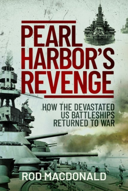 Pearl Harbor’s Revenge - How Battleships Sunk or Damaged in 1941 Returned To War
