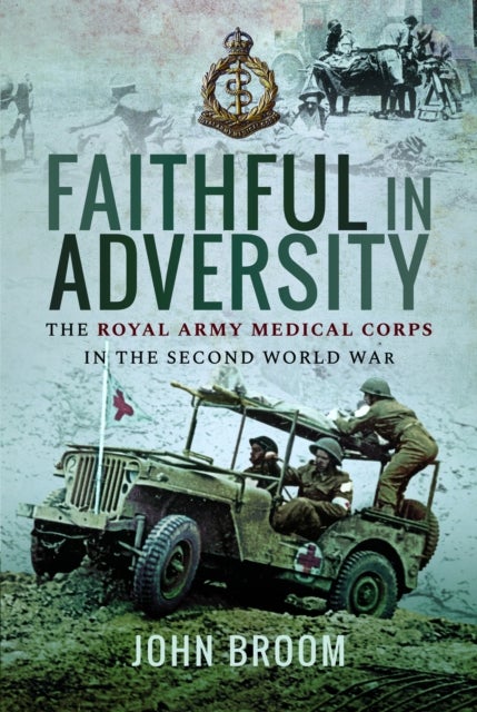 Faithful in Adversity - The Royal Army Medical Corps in the Second World War