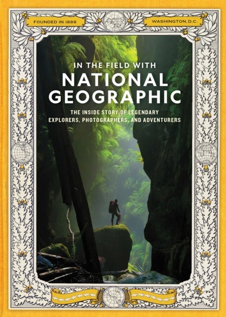 In the Field With National Geographic - The Inside Story of Legendary Explorers, Educators, Scientists, and Storytellers