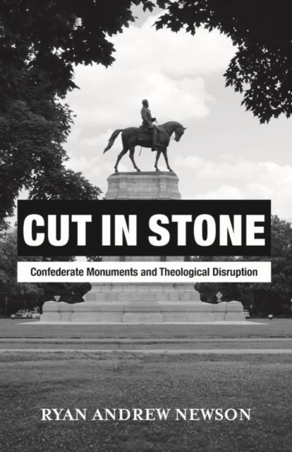 Cut in Stone - Confederate Monuments and Theological Disruption