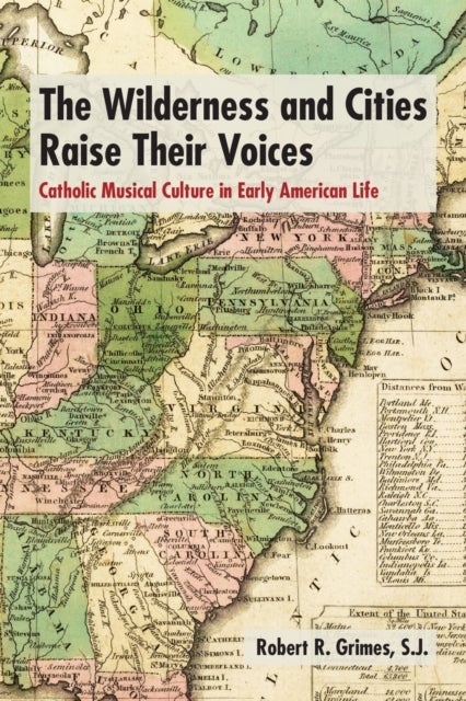 The Wilderness and Cities Raise Their Voices - Catholic Musical Culture in Early American Life