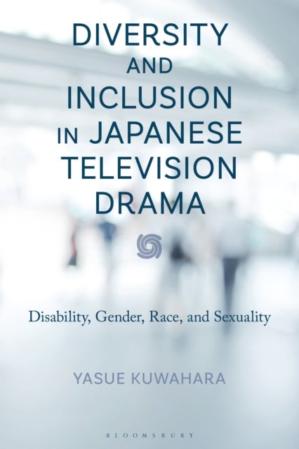 Diversity and Inclusion in Japanese Television Drama - Disability, Gender, Race, and Sexuality