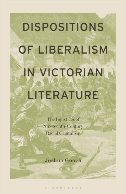 Dispositions of Liberalism in Victorian Literature - The Injustices of Nineteenth-Century Racial Capitalism