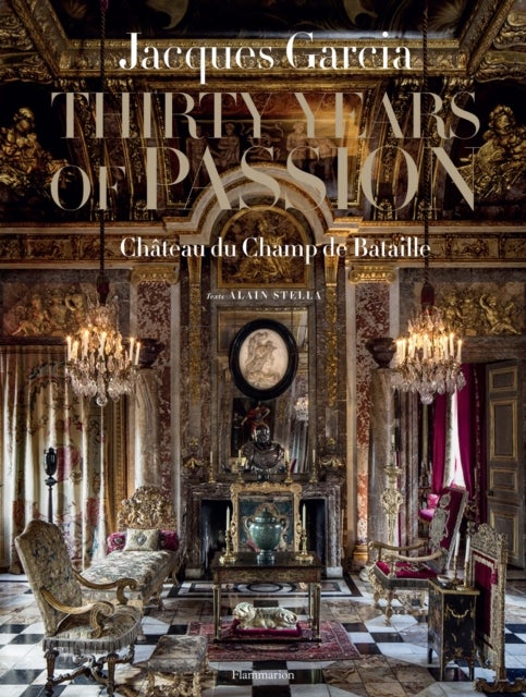 Jacques Garcia: Thirty Years of Passion - Chateau du Champ de Bataille