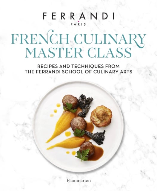 The French Culinary Master Class - Recipes and Techniques from the Ferrandi School of Culinary Arts