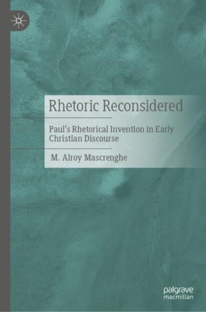 Rhetoric Reconsidered - Paul's Rhetorical Invention in Early Christian Discourse