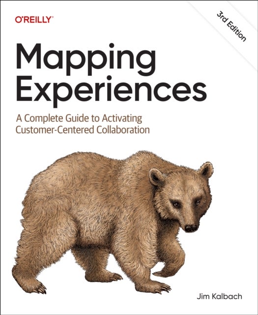 Mapping Experiences - A Complete Guide to Activating Customer-Centered Collaboration