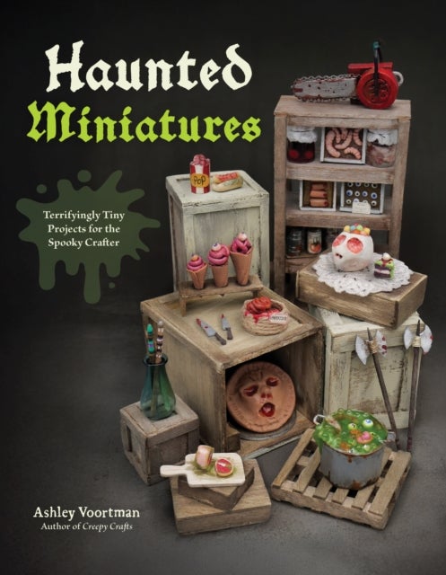 Haunted Miniatures - Terrifyingly Tiny Projects for the Spooky Crafter
