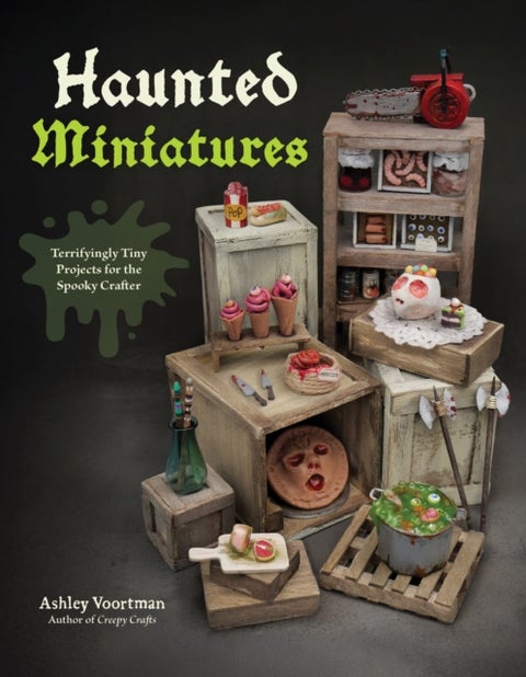 Haunted Miniatures - Terrifyingly Tiny Projects for the Spooky Crafter