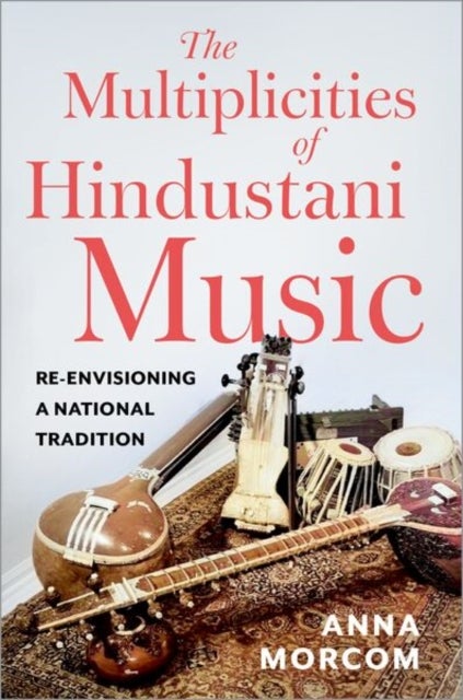 The Multiplicities of Hindustani Music - Re-envisioning a National Tradition