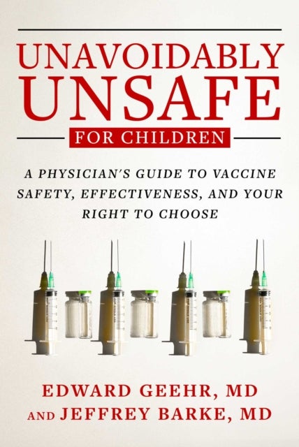Unavoidably Unsafe for Children - A Physician's Guide to Vaccine Safety, Effectiveness, and Your Right to Choose